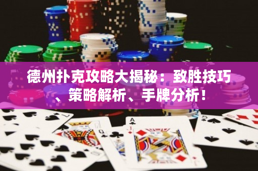 德州扑克攻略大揭秘：致胜技巧、策略解析、手牌分析！