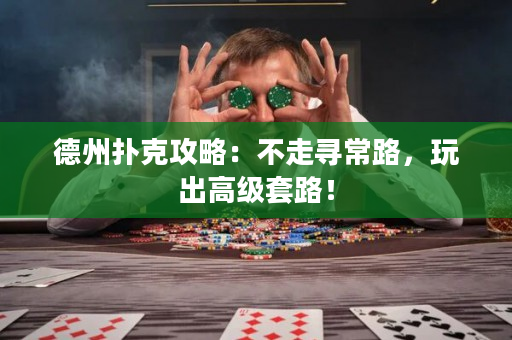 德州扑克攻略：不走寻常路，玩出高级套路！