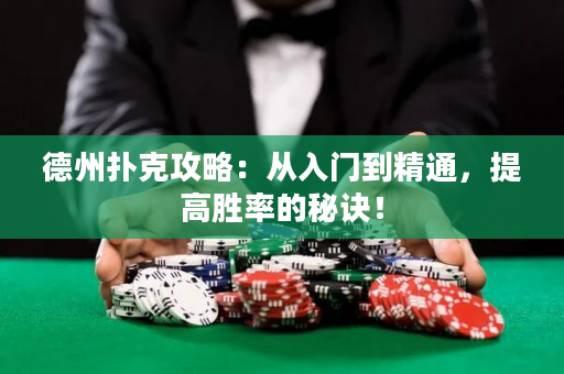 德州扑克攻略：从入门到精通，提高胜率的秘诀！