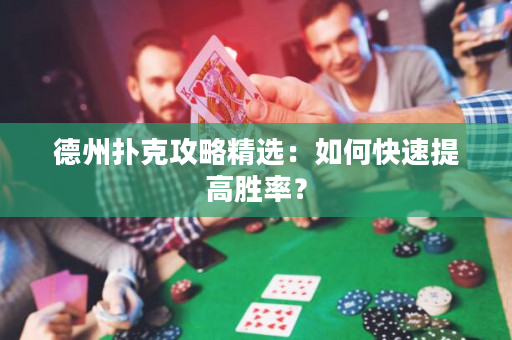 德州扑克攻略精选：如何快速提高胜率？