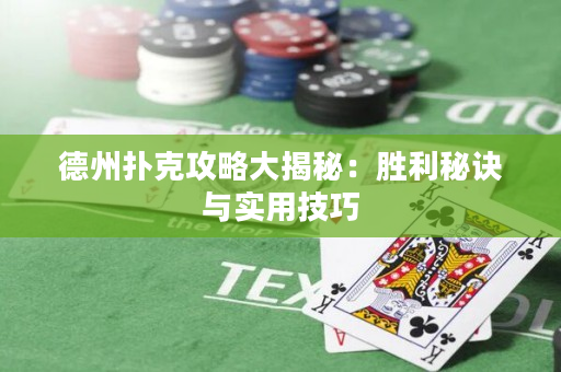 德州扑克攻略大揭秘：胜利秘诀与实用技巧