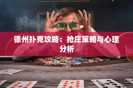 德州扑克攻略：抢庄策略与心理分析