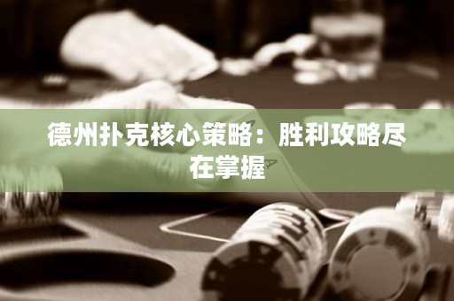 德州扑克核心策略：胜利攻略尽在掌握