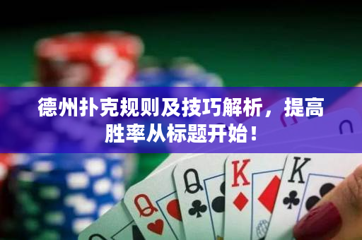 德州扑克规则及技巧解析，提高胜率从标题开始！