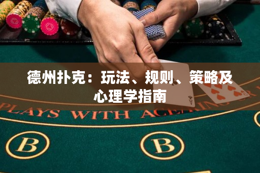 德州扑克：玩法、规则、策略及心理学指南