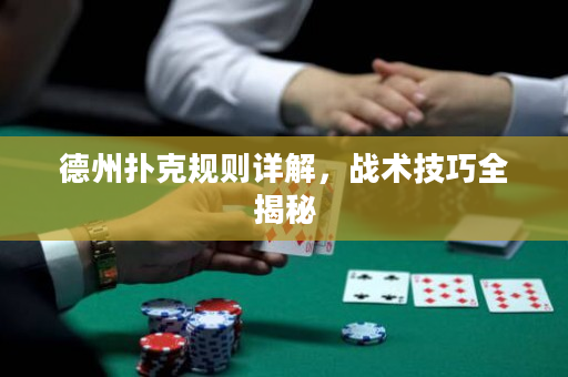 德州扑克规则详解，战术技巧全揭秘