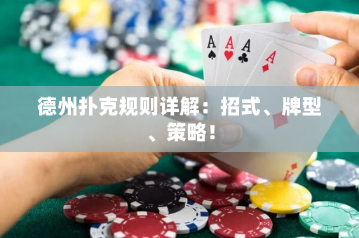 德州扑克规则详解：招式、牌型、策略！