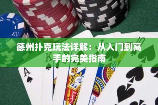 德州扑克玩法详解：从入门到高手的完美指南