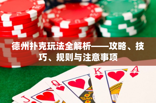 德州扑克玩法全解析——攻略、技巧、规则与注意事项