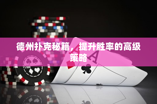 德州扑克秘籍，提升胜率的高级策略