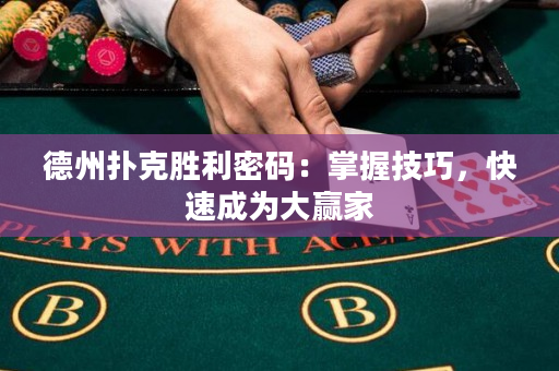 德州扑克胜利密码：掌握技巧，快速成为大赢家