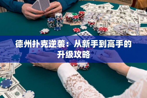 德州扑克逆袭：从新手到高手的升级攻略