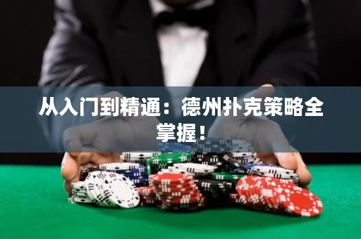 从入门到精通：德州扑克策略全掌握！