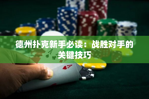德州扑克新手必读：战胜对手的关键技巧