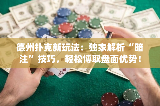 德州扑克新玩法：独家解析“暗注”技巧，轻松博取盘面优势！