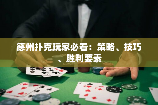 德州扑克玩家必看：策略、技巧、胜利要素