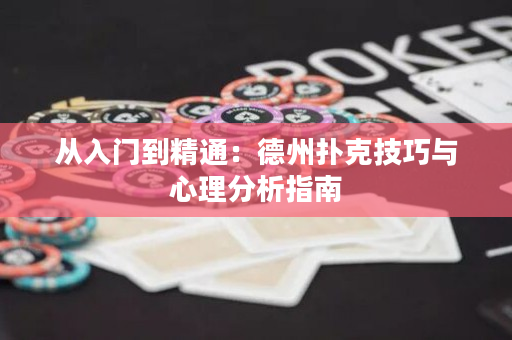 从入门到精通：德州扑克技巧与心理分析指南