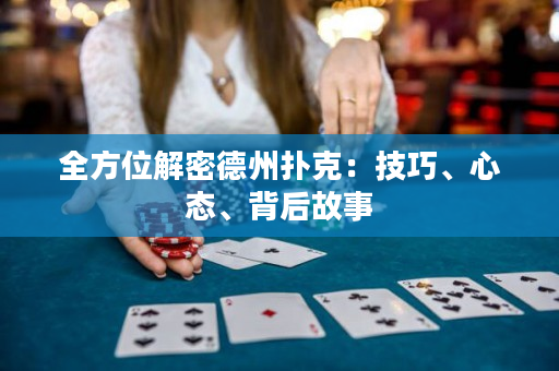 全方位解密德州扑克：技巧、心态、背后故事
