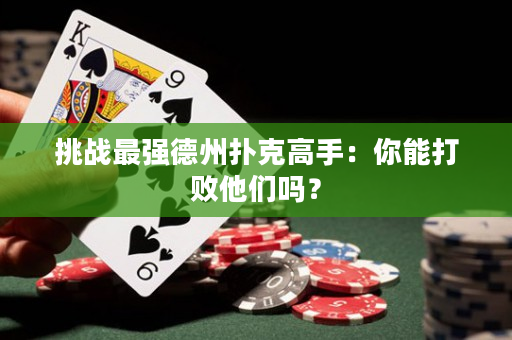 挑战最强德州扑克高手：你能打败他们吗？