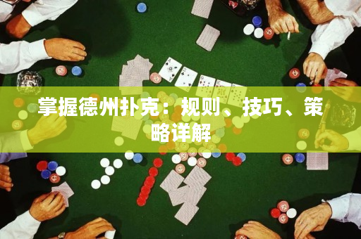 掌握德州扑克：规则、技巧、策略详解