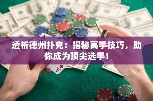 透析德州扑克：揭秘高手技巧，助你成为顶尖选手！