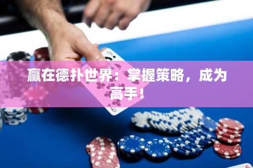 赢在德扑世界：掌握策略，成为高手！