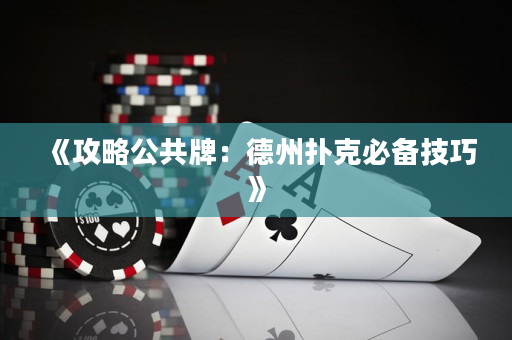 《攻略公共牌：德州扑克必备技巧》