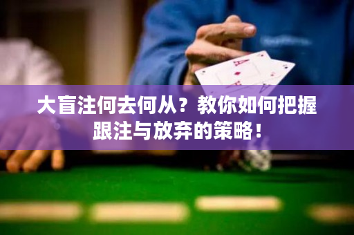 大盲注何去何从？教你如何把握跟注与放弃的策略！