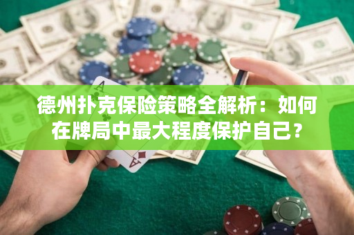 德州扑克保险策略全解析：如何在牌局中最大程度保护自己？