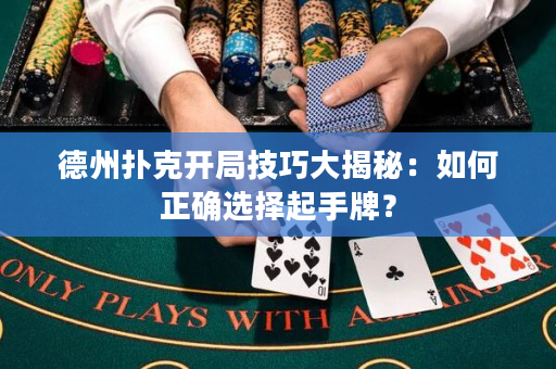 德州扑克开局技巧大揭秘：如何正确选择起手牌？
