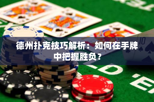 德州扑克技巧解析：如何在手牌中把握胜负？