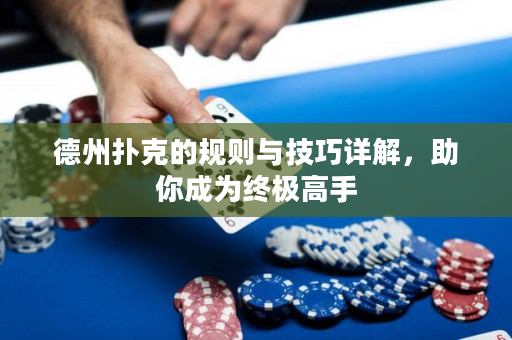 德州扑克的规则与技巧详解，助你成为终极高手