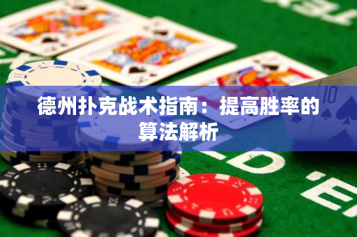德州扑克战术指南：提高胜率的算法解析