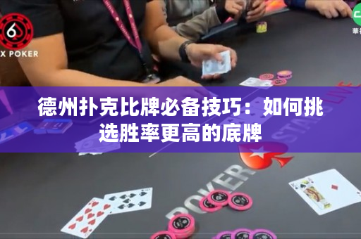 德州扑克比牌必备技巧：如何挑选胜率更高的底牌