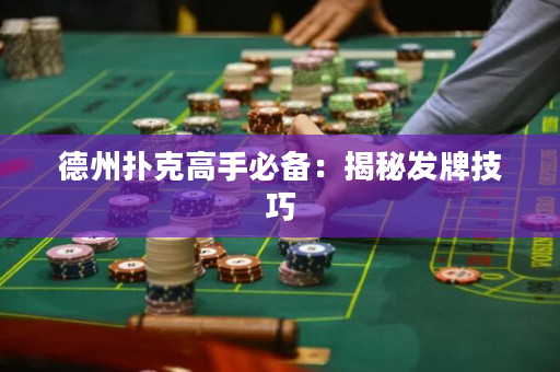 德州扑克高手必备：揭秘发牌技巧