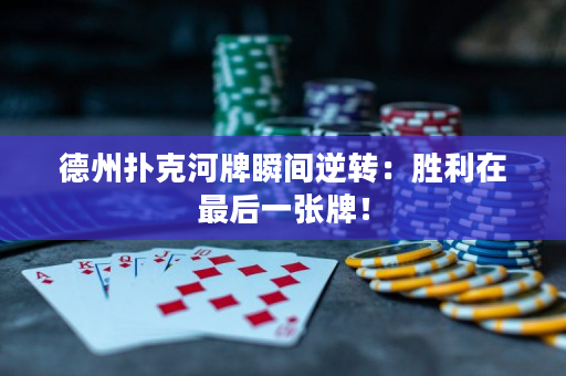 德州扑克河牌瞬间逆转：胜利在最后一张牌！