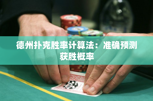 德州扑克胜率计算法：准确预测获胜概率