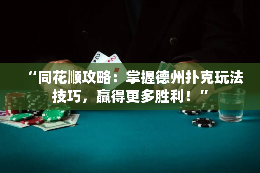 “同花顺攻略：掌握德州扑克玩法技巧，赢得更多胜利！”