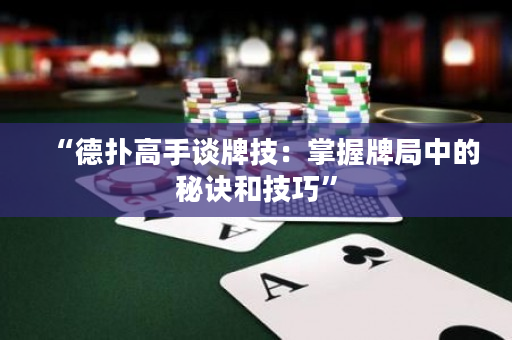 “德扑高手谈牌技：掌握牌局中的秘诀和技巧”