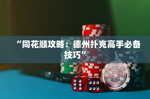 “同花顺攻略：德州扑克高手必备技巧”