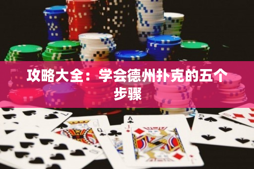攻略大全：学会德州扑克的五个步骤