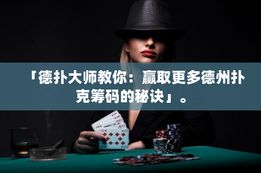 「德扑大师教你：赢取更多德州扑克筹码的秘诀」。