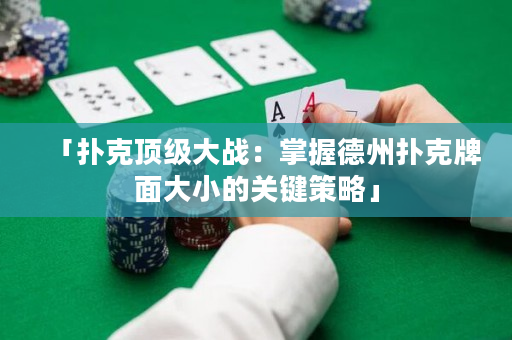 「扑克顶级大战：掌握德州扑克牌面大小的关键策略」