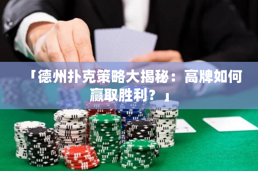 「德州扑克策略大揭秘：高牌如何赢取胜利？」