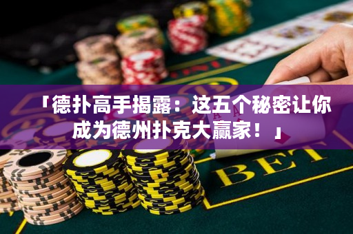 「德扑高手揭露：这五个秘密让你成为德州扑克大赢家！」