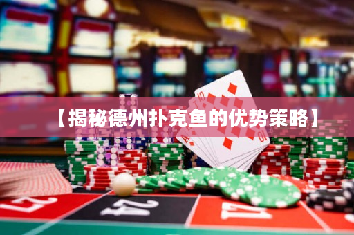 【揭秘德州扑克鱼的优势策略】