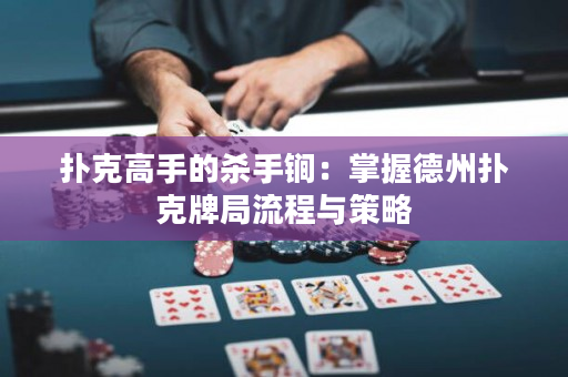 扑克高手的杀手锏：掌握德州扑克牌局流程与策略