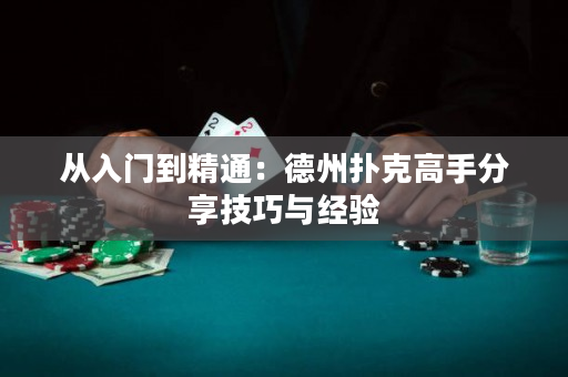 从入门到精通：德州扑克高手分享技巧与经验