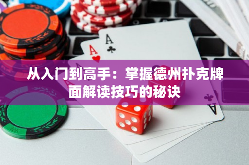 从入门到高手：掌握德州扑克牌面解读技巧的秘诀