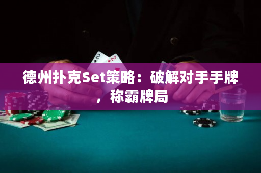 德州扑克Set策略：破解对手手牌，称霸牌局
